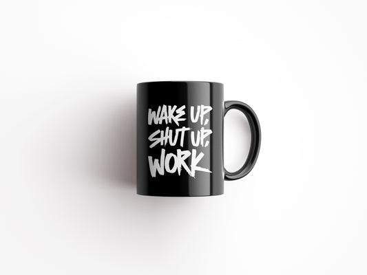 Wake Up, Shut Up, Work Mug